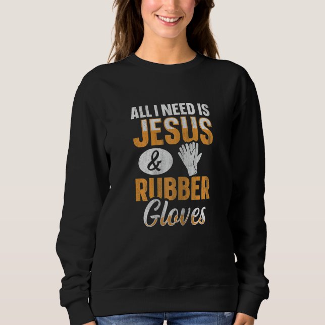 Sweatshirt Womens All I need is Jesus & Rubber gloves Quote f (Devant)