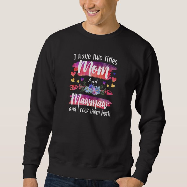 Sweatshirt Womens Cute I Have To Titles Mom And Mawmaw Women  (Devant)