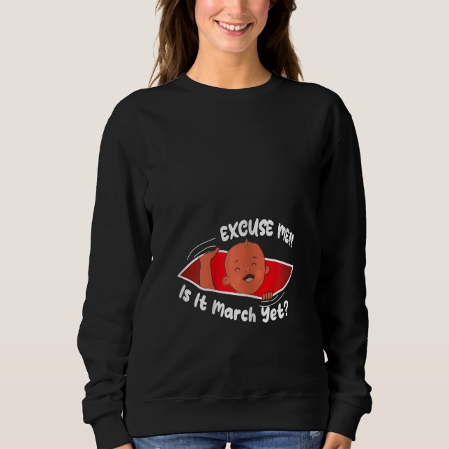 Sweatshirt Womens Excuse me is it March yet Cute Baby Boy  Pr (Devant)