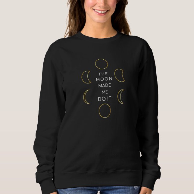 Sweatshirt Womens Funny Moon Phases Quote The Moon Made Me Do (Devant)