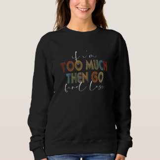 Sweatshirt Womens if i'm too much then find less funny femini