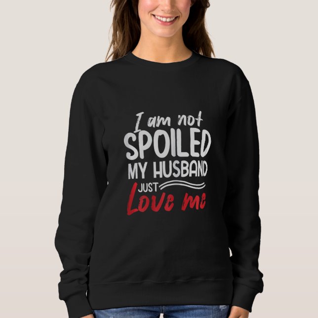 Sweatshirt Womens I'm Not Spoiled My Husband Just Loves Me  W (Devant)