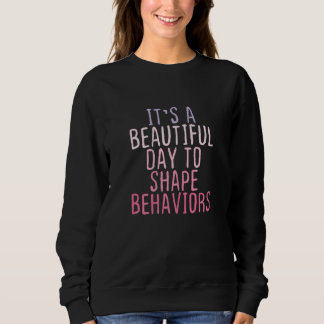 Sweatshirt Womens It's a Beautiful Day to Shape Behaviors Te