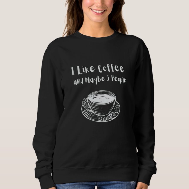 Sweatshirt Womens Mens Quote I Like Coffee And Maybe 3 People (Devant)