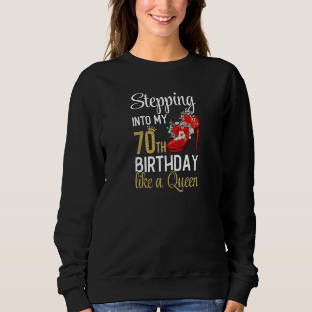 Sweatshirt Womens Stepping Into My 70th Birthday Like A Queen (Devant)