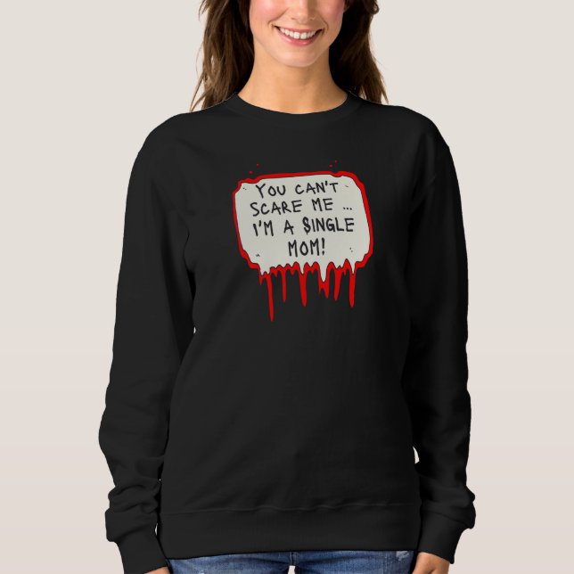 Sweatshirt Womens You Can't Scare Me I'm a Single Mom (Devant)
