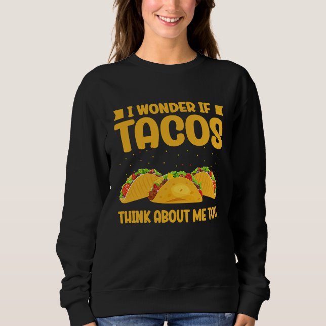 Sweatshirt Wonder If Tacos Think About Me Too Taco   2 (Devant)