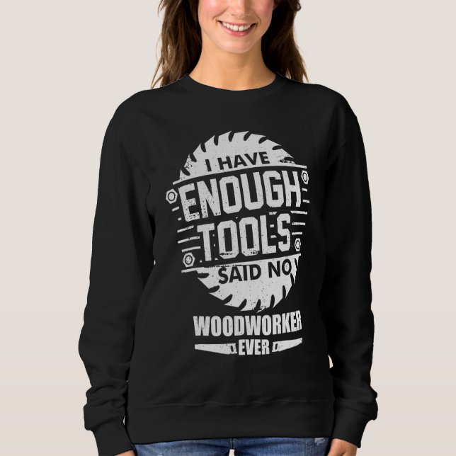 Sweatshirt Woodworker J'Ai Suffisamment D'Outils Woodworking  (Devant)