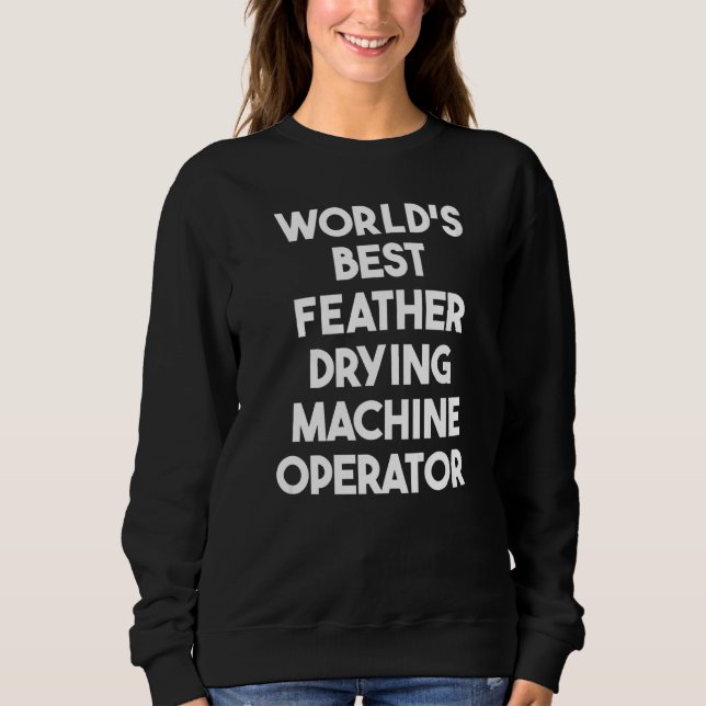 Sweatshirt World's Best Feather Drying Machine Operator   (Devant)