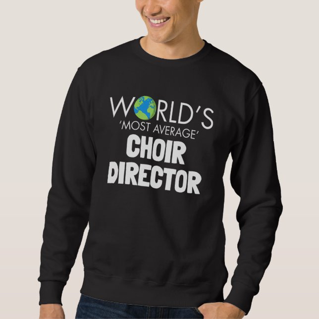 Sweatshirt Worlds Most Average Choir Director  Singing Music (Devant)