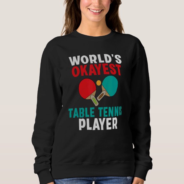 Sweatshirt Worlds okayest Table Tennis Player (Devant)