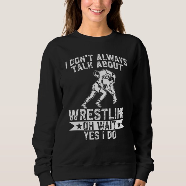 Sweatshirt Wrestle I Always Talk About Wrestling Yes I Do Wre (Devant)
