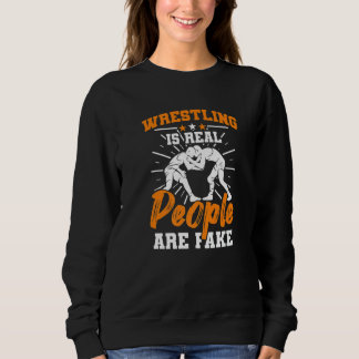 Sweatshirt Wrestler  Wrestling Is Real People Are Fake Wrestl