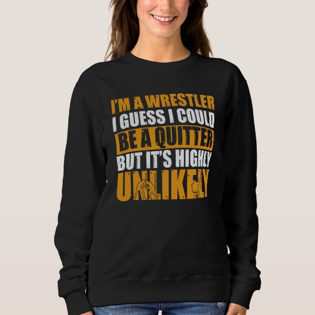 Sweatshirt Wrestling I'm A Wrestler I Could Be A Quitter Wres (Devant)