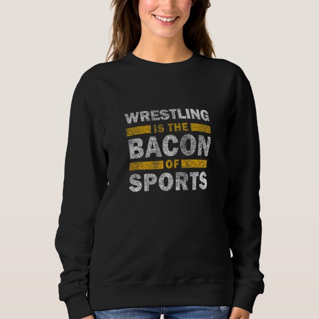 Sweatshirt Wrestling Saying     Wrestling Is The Bacon Of Spo (Devant)