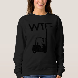 Sweatshirt WTF Fork Lift Logistics Logistician Forklift Drive