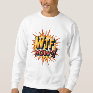 Sweatshirt WTF maintenant ? Désespoir de colère