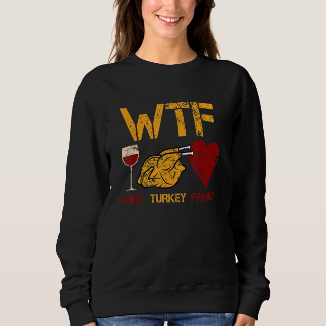 Sweatshirt WTF Wine Turkey Family  Thanksgiving Dinner Turkey (Devant)