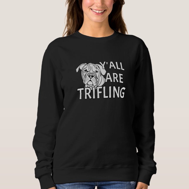 Sweatshirt Y'all Are Trifling Angry Dog Worthless Sneaky Rott (Devant)
