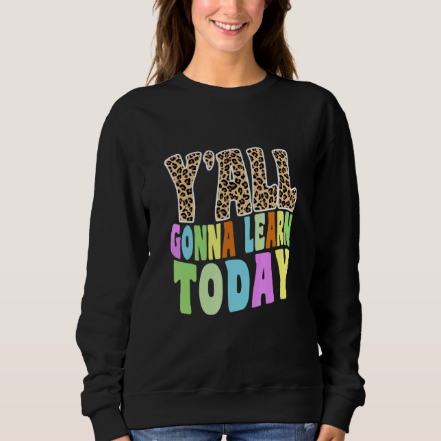 Sweatshirt Y'all Gonna Learn Today Teacher (Devant)