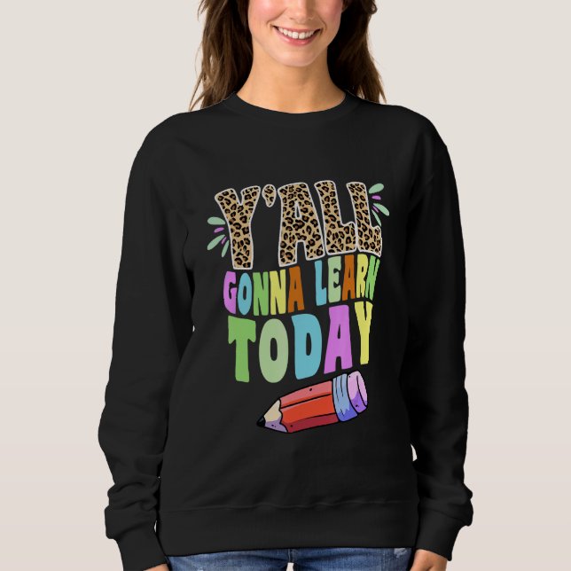 Sweatshirt Y'all Gonna Learn Today Teacher (Devant)