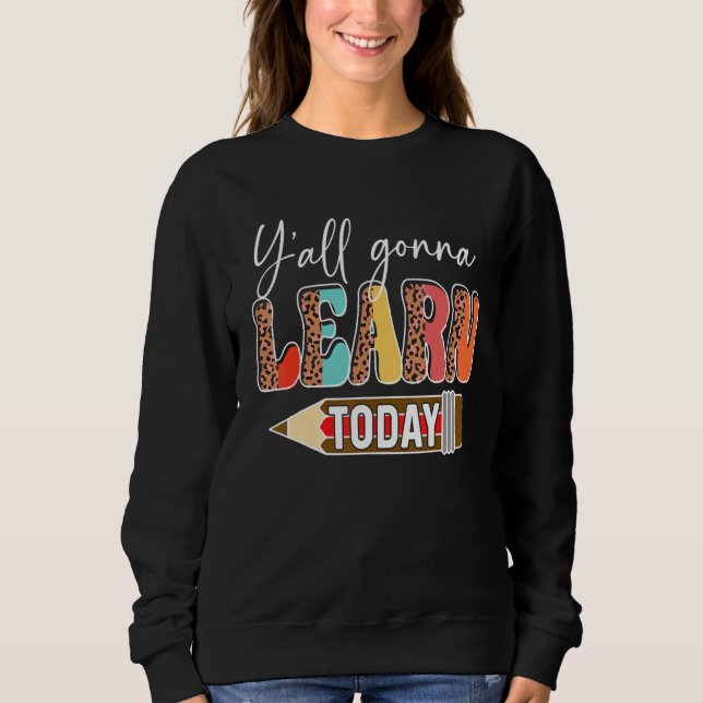 Sweatshirt Y'all Gonna Learn Today Teacher Back To School Leo (Devant)