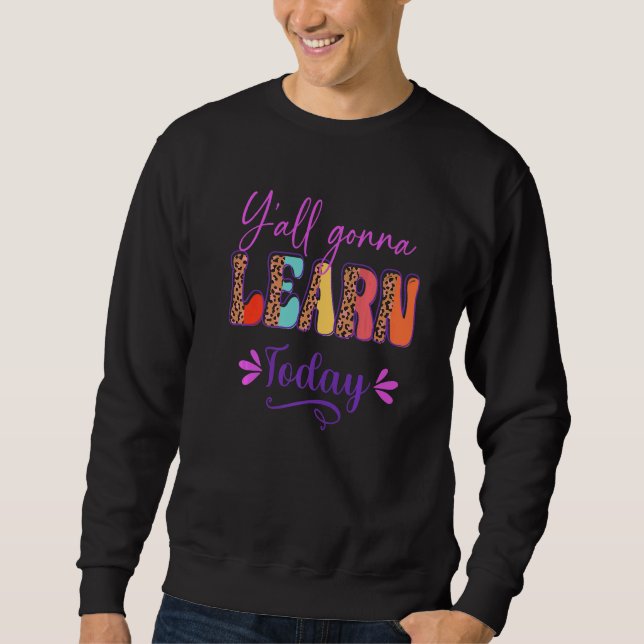Sweatshirt Y'all Gonna Learn Today Teacher Back To School Leo (Devant)