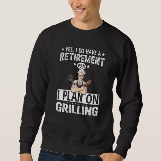 Sweatshirt Yes I Do Have A Retirement Plan I Plan On Grilling
