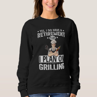 Sweatshirt Yes I Do Have A Retirement Plan I Plan On Grilling