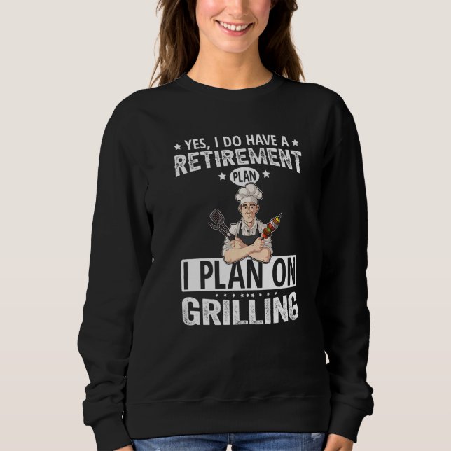 Sweatshirt Yes I Do Have A Retirement Plan I Plan On Grilling (Devant)