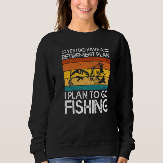 Sweatshirt Yes I Do Have A Retirement Plan I Plan To Go Fishi