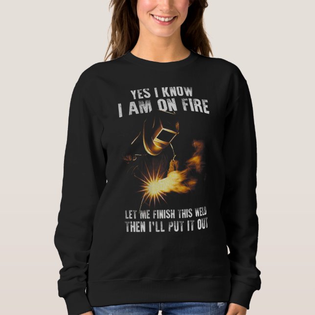 Sweatshirt Yes I Know I Am On Fire Welder  Welding Sayings On (Devant)