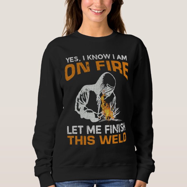 Sweatshirt Yes I Know I'm On Fire Let Me Finish This Weld Wel (Devant)
