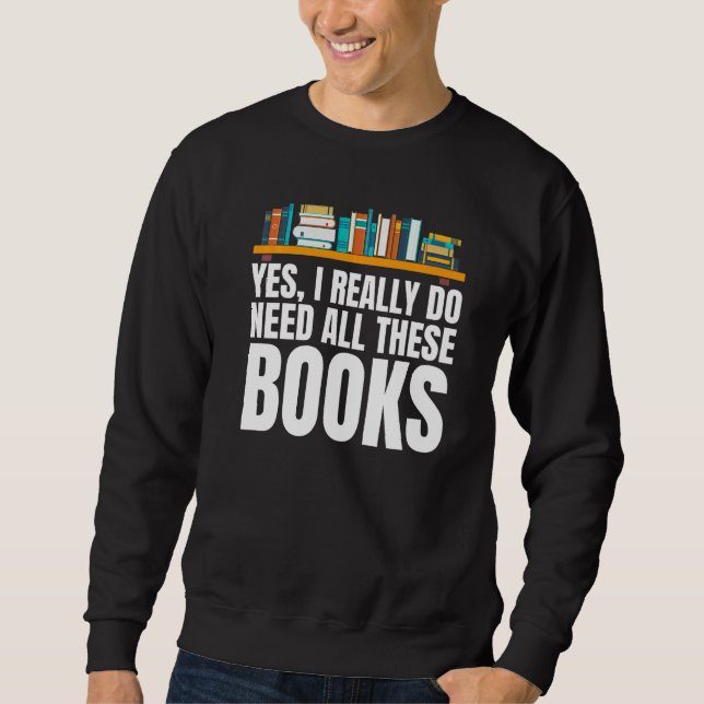 Sweatshirt Yes I Really Do Need All These Books Unisex Nerds  (Devant)