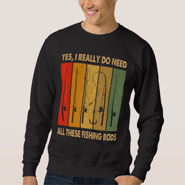 Sweatshirt Yes I Really Do Need All These Fishing Rods 1 (Devant)