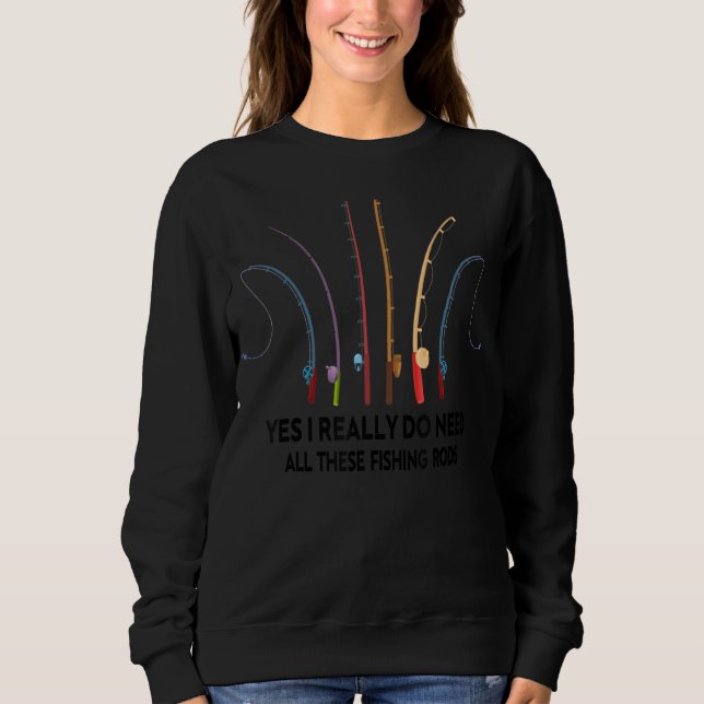 Sweatshirt Yes I Really Do Need All These Fishing Rods Fishin (Devant)