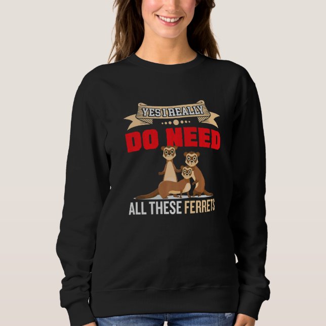 Sweatshirt Yes i really do need ferrets otter     2 (Devant)