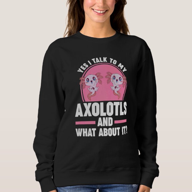 Sweatshirt Yes I talk to my Axolotls Axolotl (Devant)