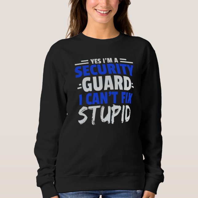 Sweatshirt Yes I'm A Security Guard I Can't Fix Stupid Bounce (Devant)