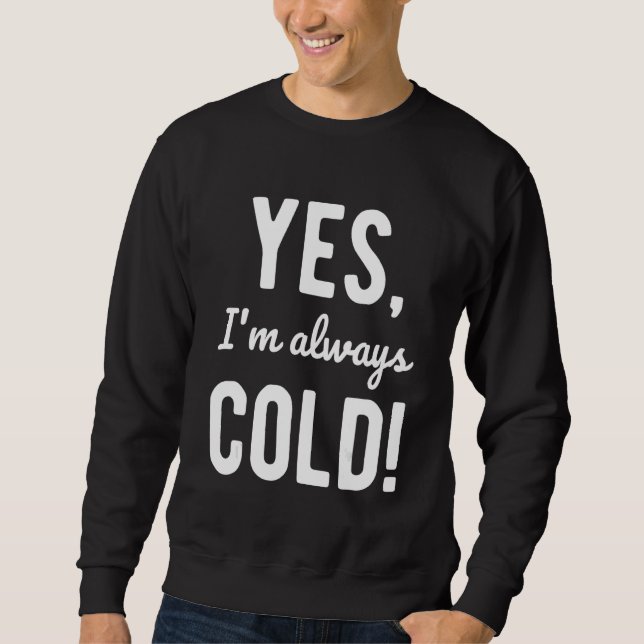 Sweatshirt Yes I'm Always Cold  Sayings About Winter Life 5 (Devant)