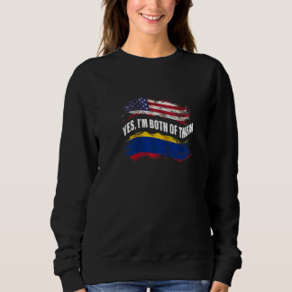 Sweatshirt Yes I'm Both Of Them Us American And Colombian