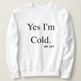 Sweatshirt Yes I'm Cold