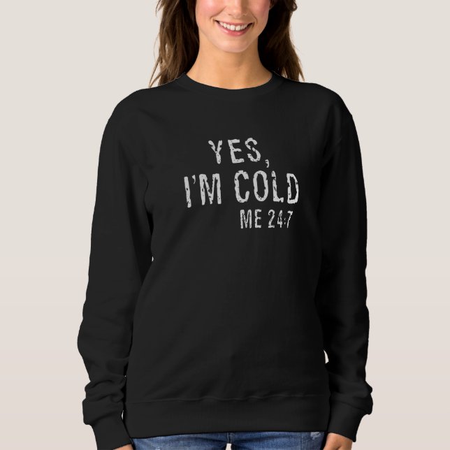 Sweatshirt Yes I'm Cold Me 24 7  2 (Devant)