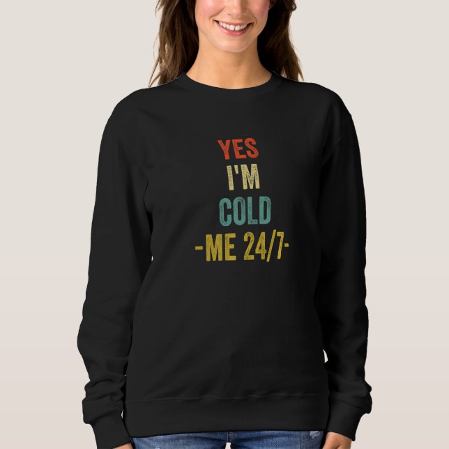 Sweatshirt Yes I'm Cold Me 24 7  Sarcastic Quote Always Freez (Devant)