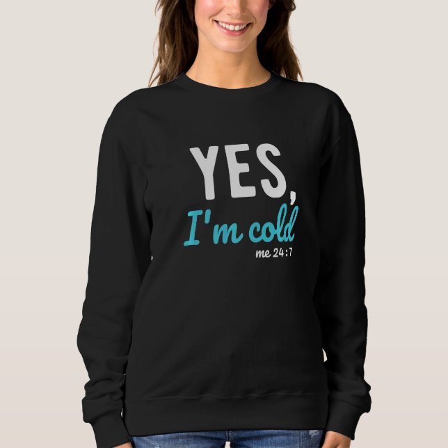 Sweatshirt Yes I'm Cold Me 24 7  Sayings About Life (Devant)