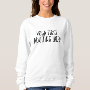 Sweatshirt Yoga d'abord, adulé plus tard