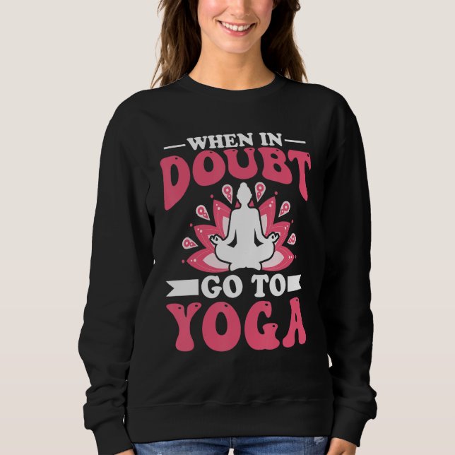 Sweatshirt Yoga Meditation - When in Doubt Go to Yoga Zen Yog (Devant)