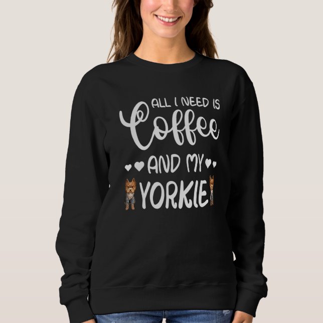 Sweatshirt Yorkshire Terrier Chien Tout Ce Dont J'Ai Besoin C (Devant)