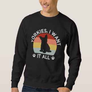 Sweatshirt Yorkshires Je veux tout Terrier Yorkshire Chien de