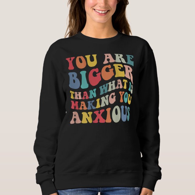 Sweatshirt You Are Bigger Than What Is Making You Anxious Gro (Devant)